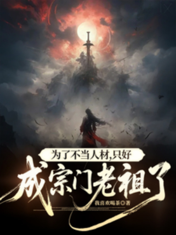 Vì Không Muốn Làm Nhân Tài, Đành Trở Thành Tông Môn Lão Tổ